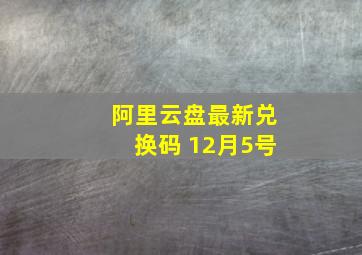 阿里云盘最新兑换码 12月5号